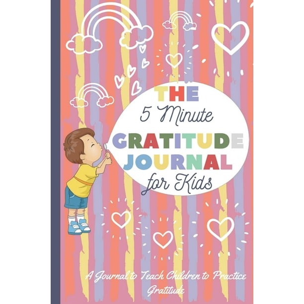 The 5 Minute Gratitude Journal for Kids : A Journal to Teach Children ...