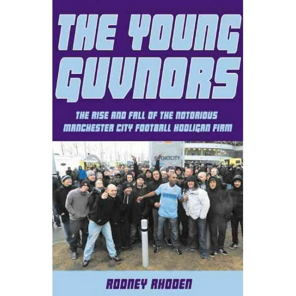 Young Guvnors : The Rise & Fall of the Notorious Manchester City Football Hooligan Firm
