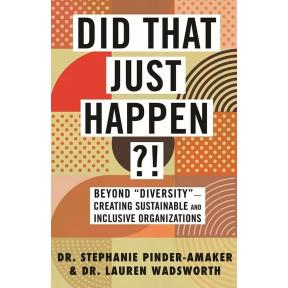 Did That Just Happen?!: Beyond Diversity-Creating Sustainable and Inclusive Organizations, (Paperback)
