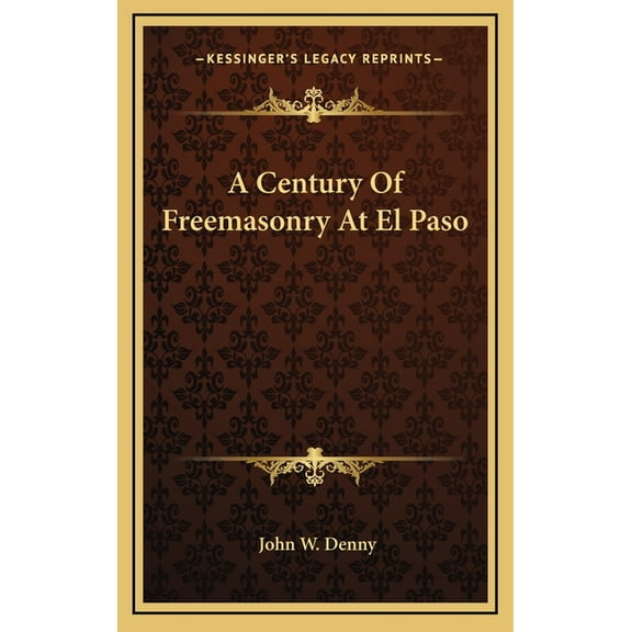 A Century Of Freemasonry At El Paso, (Hardcover)