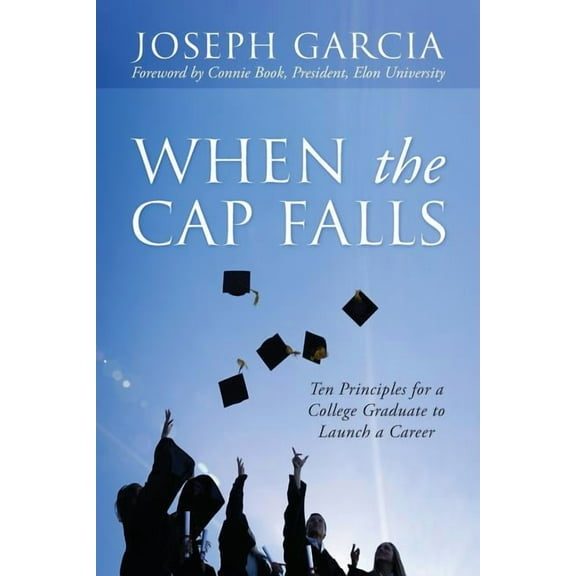 When the Cap Falls: Ten Principles for a College Graduate to Launch a Career, (Paperback)