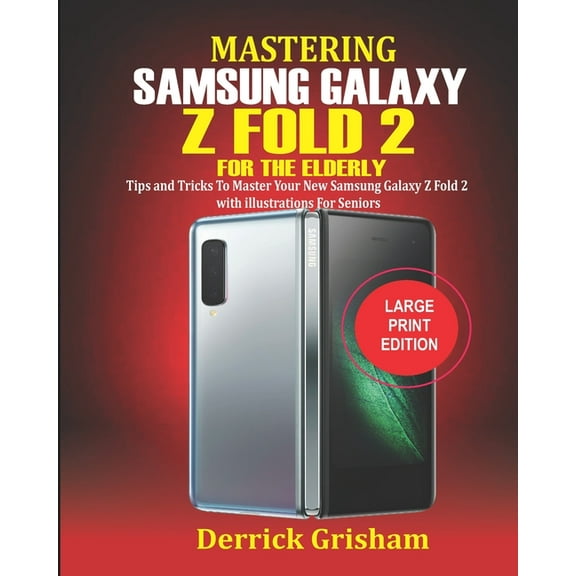 Mastering Samsung Galaxy Z FOLD 2 For the Elderly: Tips and Tricks to Master your New Samsung Galaxy Z Fold 2 with illustrations for Seniors