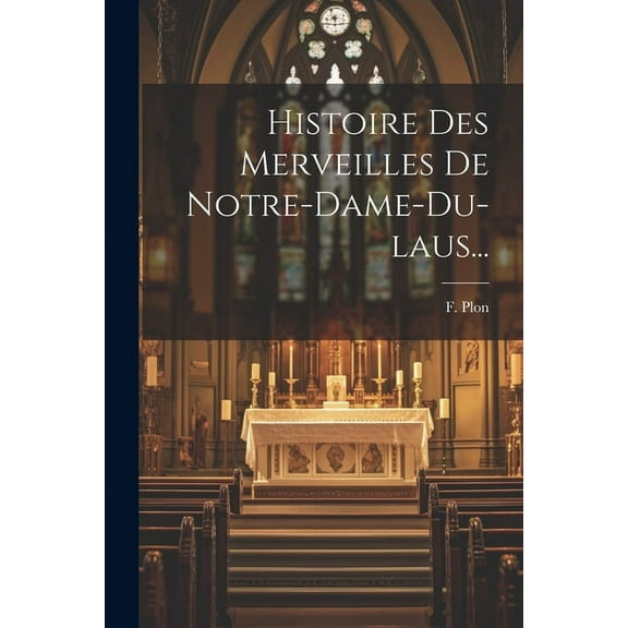 Histoire Des Merveilles De Notre-dame-du-laus... (Paperback)