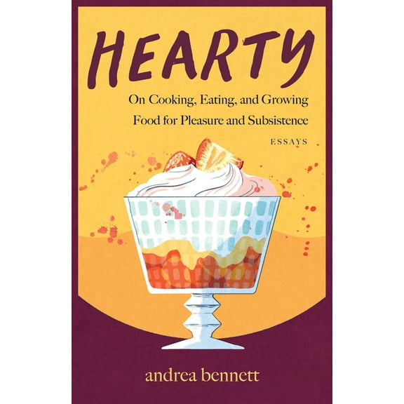 Hearty: On Cooking, Eating, and Growing Food for Pleasure and Subsistence, (Paperback)