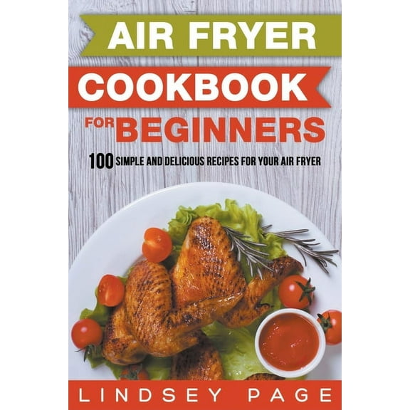 Air Fryer Cookbook for Beginners: 100 Simple and Delicious Recipes for Your Air Fryer, (Paperback)