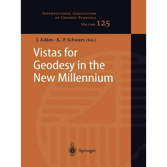 International Association of Geodesy Sym Vistas for Geodesy in the New Millennium: Iag 2001 Scientific Assembly, Budapest, Hungary, September 2-7, 2001, Book 125, (Paperback)