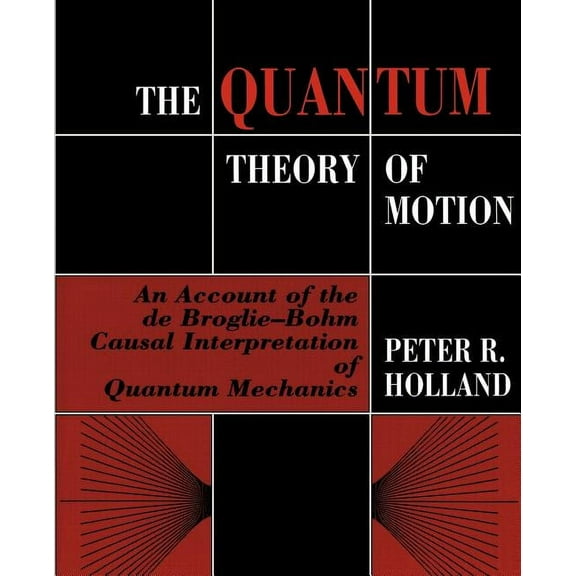 The Quantum Theory of Motion: An Account of the de Broglie-Bohm Causal Interpretation of Quantum Mechanics, (Paperback)
