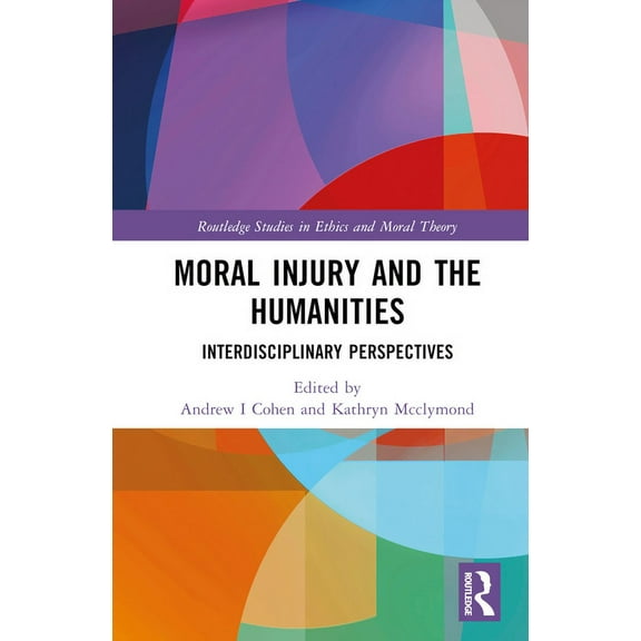 Routledge Studies in Ethics and Moral Th Moral Injury and the Humanities: Interdisciplinary Perspectives, (Hardcover)