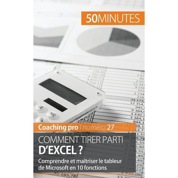 Comment tirer parti d'Excel ?: Comprendre et maîtriser le tableur de Microsoft en 10 fonctions, (Paperback)