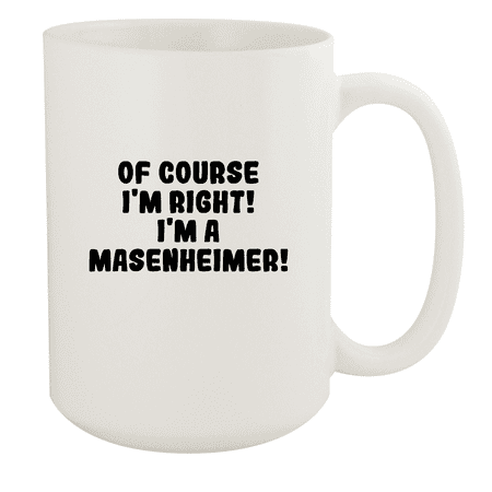 

Of Course I m Right! I m A Masenheimer! - Ceramic 15oz White Mug White