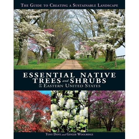 Essential Native Trees and Shrubs for the Eastern United States : The Guide to Creating a Sustainable