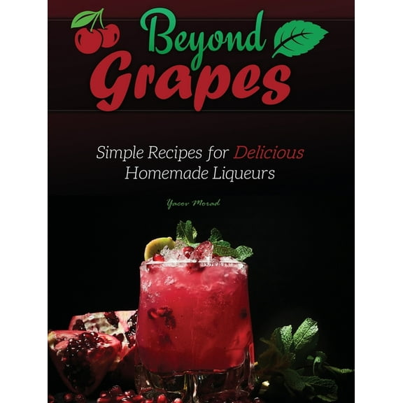 Beyond Grapes: Beyond Grapes: Simple Recipes for Delicious Homemade Liqueurs (Hardcover)
