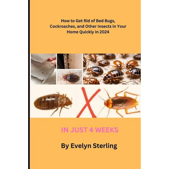 How to Get Rid of Bed Bugs, Cockroaches, and Other Insects in Your Home Quickly in 2024: The ultimate guide to reclaiming and maintaining a pest-free home. (Paperback)