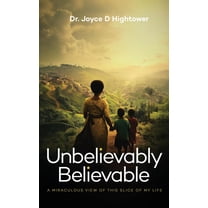 Unbelievably Believable: A Miraculous View of This Slice of My Life, (Hardcover)