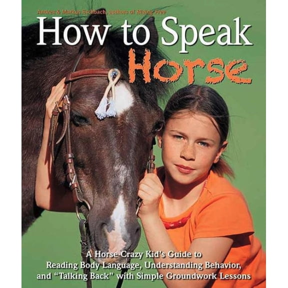 Pre-Owned How to Speak Horse: A Horse-Crazy Kid's Guide to Reading Body Language and Talking Back (Hardcover) 1570765324 9781570765322