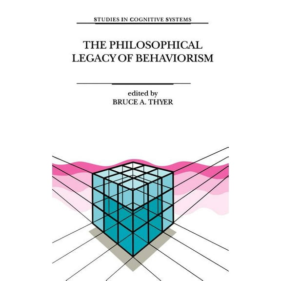 Studies in Cognitive Systems The Philosophical Legacy of Behaviorism, Book 22, (Hardcover)