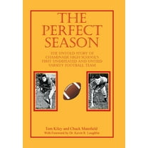 The Perfect Season: The Untold Story of Chaminade High School's First Undefeated and Untied Varsity (Hardcover) by Tom Kiley, Chuck Mansfield, Dr. Kevin R Loughlin