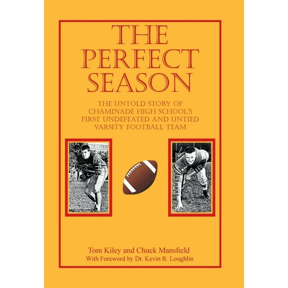 The Perfect Season: The Untold Story of Chaminade High School's First Undefeated and Untied Varsity (Hardcover) by Tom Kiley, Chuck Mansfield, Dr. Kevin R Loughlin