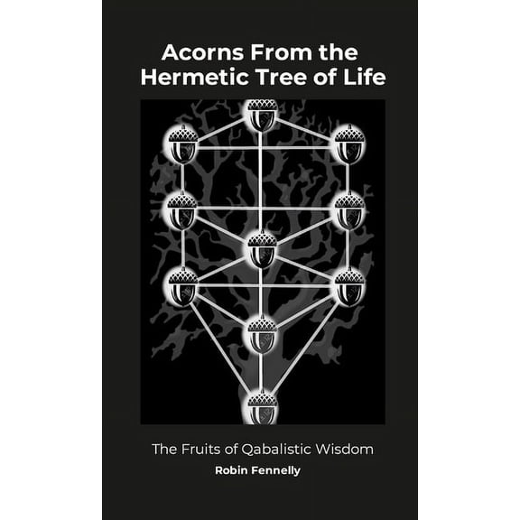 Acorns From the Hermetic Tree of Life: The Fruits of Qabalistic Wisdom, (Paperback)