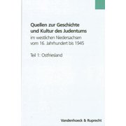 Quellen Zur Geschichte Und Kultur Des Judentums Im Westlichen Niedersachsen Vom 16. Jahrhundert Bis 1945. Teil 1: Ostfriesland : Ein Sachthematisches Inventar