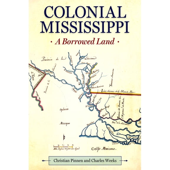 Heritage of Mississippi Colonial Mississippi: A Borrowed Land, (Hardcover)