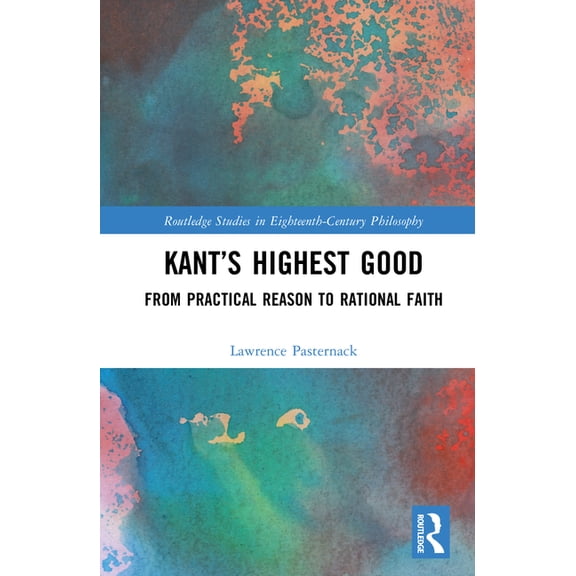 Routledge Studies in Eighteenth-Century Kant's Highest Good: From Practical Reason to Rational Faith, (Hardcover)