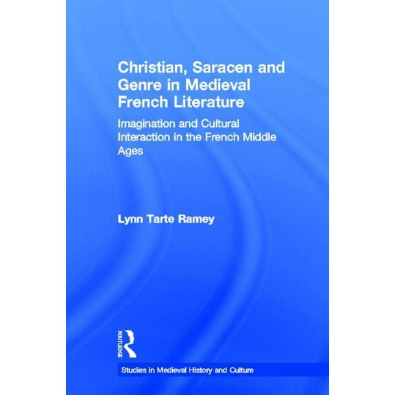 Studies in Medieval History and Culture Christian, Saracen and Genre in Medieval French Literature: Imagination and Cultural Interaction in the French Middle Ag, Book 03, (Hardcover)