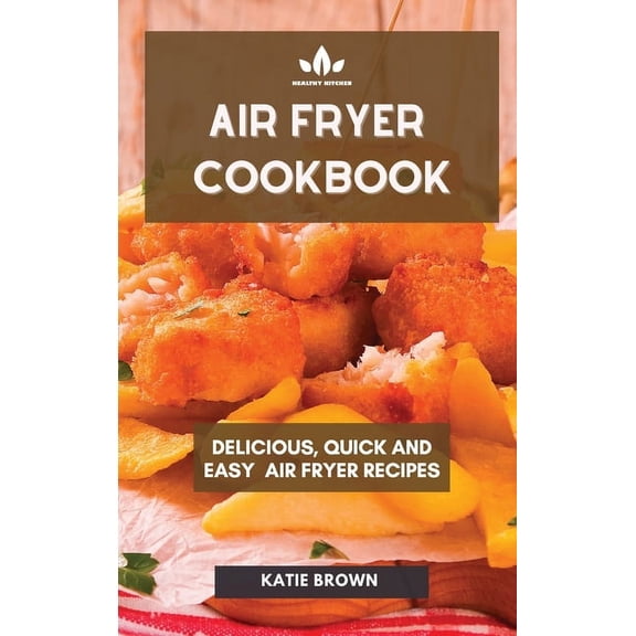 Air Fryer Cookbook : Delicious - Quick & Easy - Air Fryer Recipes (Hardcover)