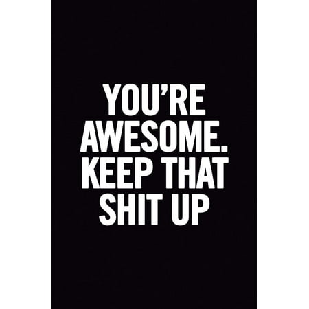 You're Awesome. Keep That Shit Up: 6x9 Ruled Blank Funny Notebook, Original Appreciation Gag Gift for Women, Joke Entrepeneur Diary, Perfect for Anniversary, Secret Santa, for Coworker Leaving