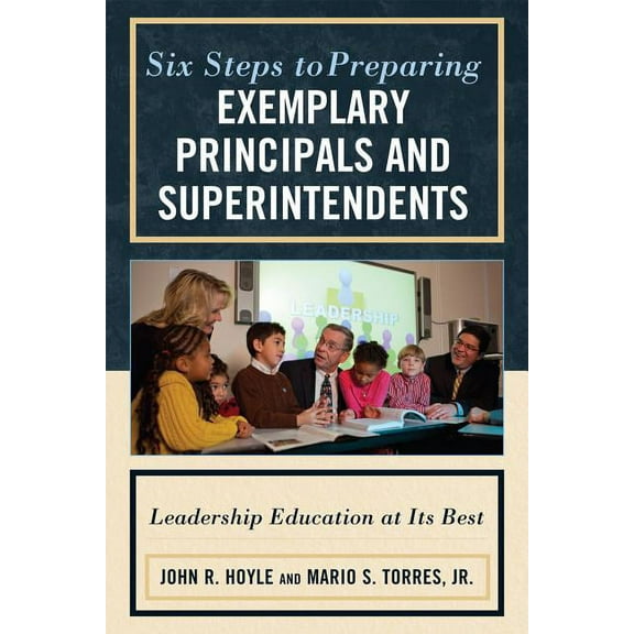 Six Steps to Preparing Exemplary Principals and Superintendents: Leadership Education at Its Best, (Hardcover)