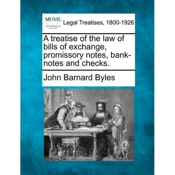 A treatise of the law of bills of exchange, promissory notes, bank-notes and checks. (Paperback)