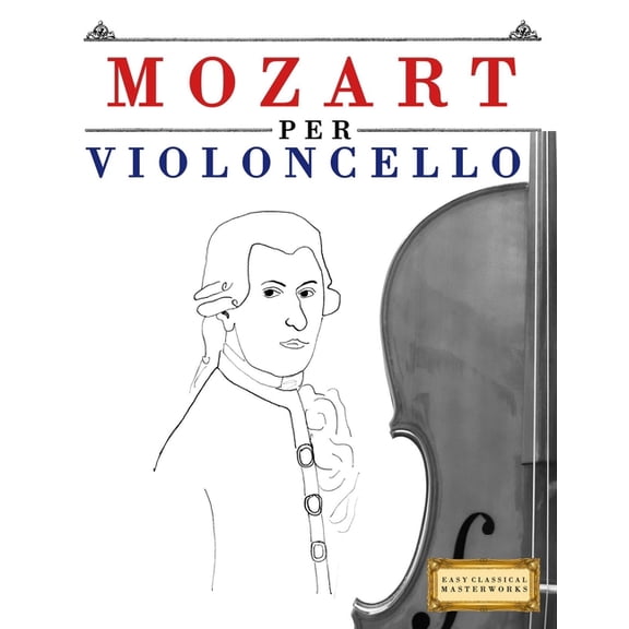 Mozart per Violoncello: 10 Pezzi Facili per Violoncello Libro per Principianti, (Paperback)