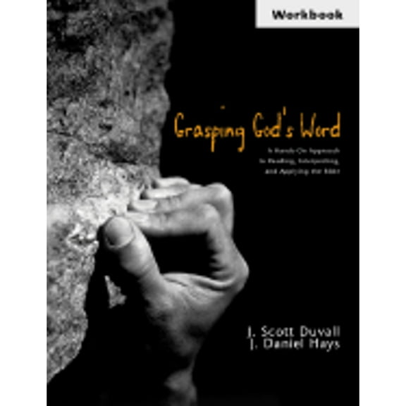 Grasping God's Word Workbook: A Hands-On Approach to Reading, Interpreting, and Applying the Bible (Paperback) by J Scott Duvall, J Daniel Hays, J Daniel Hays
