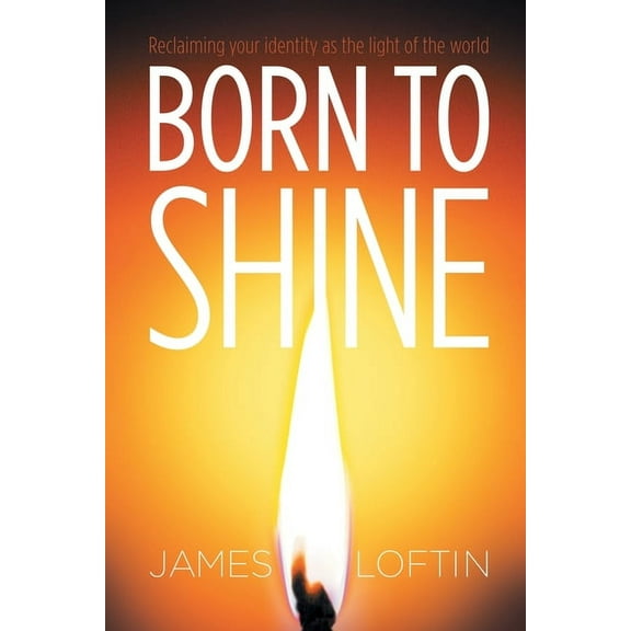 Born to Shine: Reclaiming Your Identity as the Light of the World (Paperback)