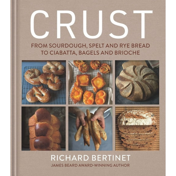 Crust: From Sourdough, Spelt and Rye Bread to Ciabatta, Bagels and Brioche, (Hardcover)