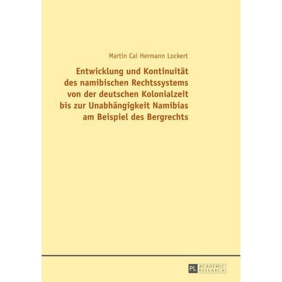 Entwicklung und Kontinuitaet des namibischen Rechtssystems von der deutschen Kolonialzeit bis zur Unabhaengigkeit Namibias am Beispiel des Bergrechts (Hardcover)