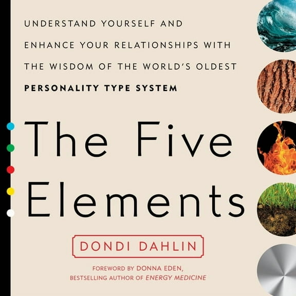 The Five Elements: Understand Yourself and Enhance Your Relationships with the Wisdom of the World's Oldest Personality , (Paperback)