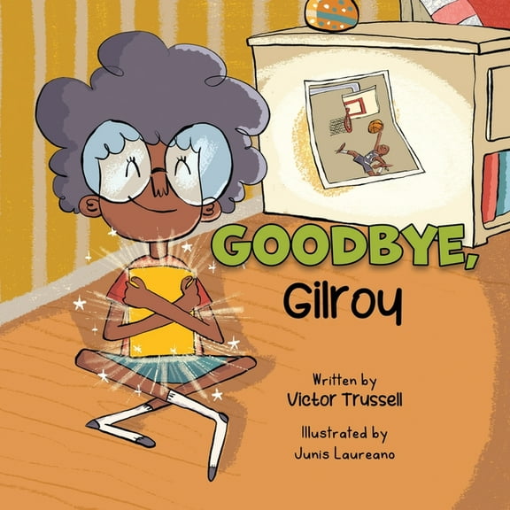 Gilroy Goodheart Collection Goodbye, Gilroy: A Children's Book About Embracing Change, (Paperback)