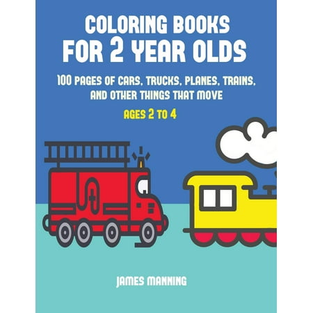 Books For 2years Old Coloring Books for 2 Year Olds : A coloring book for toddlers with thick outlines for easy coloring: with pictures of trains, cars, planes, trucks, boats, lorries and other modes of transport ()