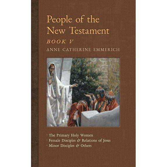 New Light on the Visions of Anne C. Emme People of the New Testament, Book V: The Primary Holy Women, Major Female Disciples and Relations of Jesus, Minor Discip, Book 7, (Hardcover)