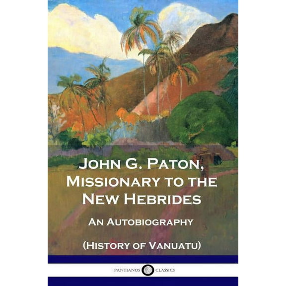 John G. Paton, Missionary to the New Hebrides: An Autobiography (History of Vanuatu) (Paperback)