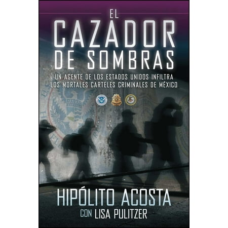 Los Acosta Vivencias El cazador de sombras : Un agente de los Estados Unidos infiltra los mortales carteles criminales de México ()