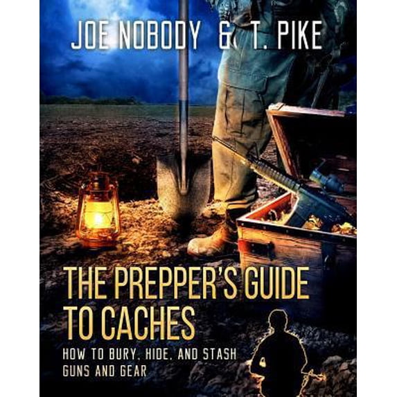 Pre-Owned The Prepper's Guide to Caches: How to Bury, Hide, and Stash Guns and Gear (Paperback) 1939473365 9781939473363