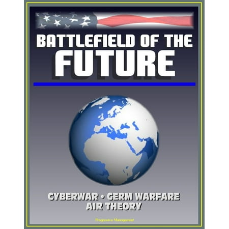 Battlefield of the Future: 21st Century Warfare Issues - Air Theory for the 21st Century, Cyberwar, Biological Weapons and Germ Warfare, New-Era Warfare -