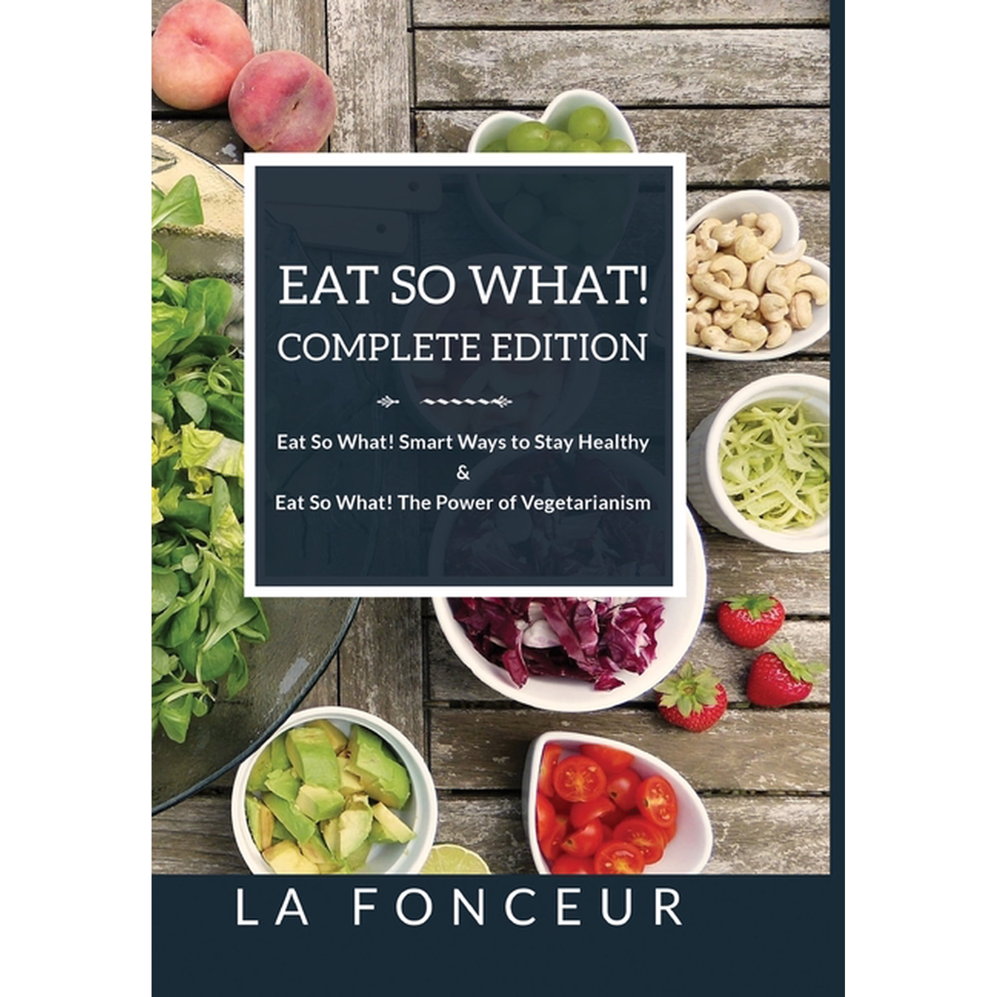 Eat So What! Complete Edition Eat So What! Smart Ways to Stay Healthy + Eat So What! The Power of Vegetarianism (Hardcover)