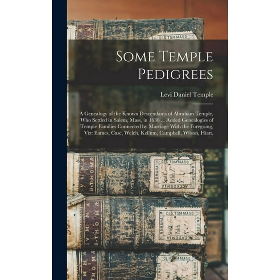Some Temple Pedigrees: A Genealogy of the Known Descendants of Abraham Temple, Who Settled in Salem, Mass, in 1636 ... Added Genealogies of Temple Families Connected by Marriage With the Foregoing, Vi