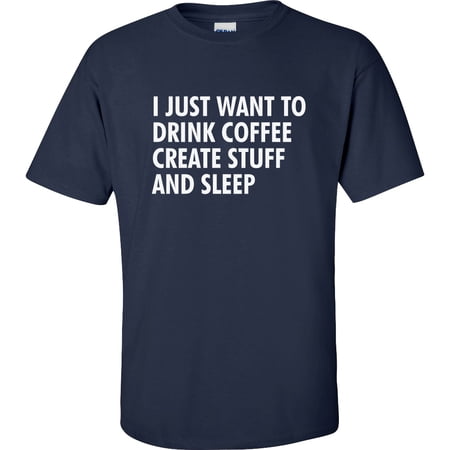 I Just Want to Drink Coffee Create Stuff and Sleep Adult Short Sleeve T-shirt
