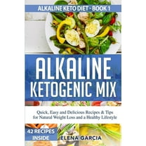 Alkaline Keto Diet Alkaline Ketogenic Mix: Quick, Easy, and Delicious Recipes & Tips for Natural Weight Loss and a Healthy Lifestyle, Book 1, (Paperback)