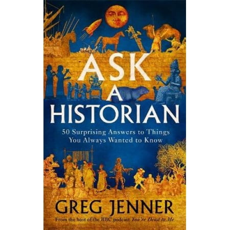 Ask A Historian: 50 Surprising Answers to Things You Always Wanted to