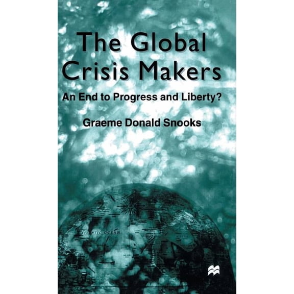 End to Progress and Liberty? The Global Crisis Makers: An End to Progress and Liberty?, (Hardcover)